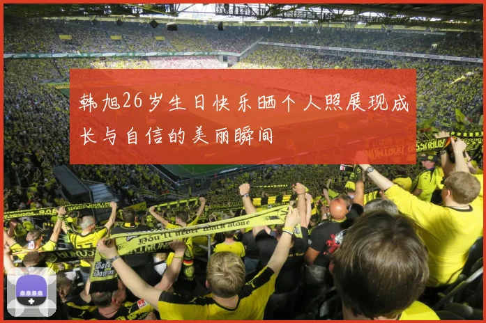 韩旭26岁生日快乐晒个人照展现成长与自信的美丽瞬间