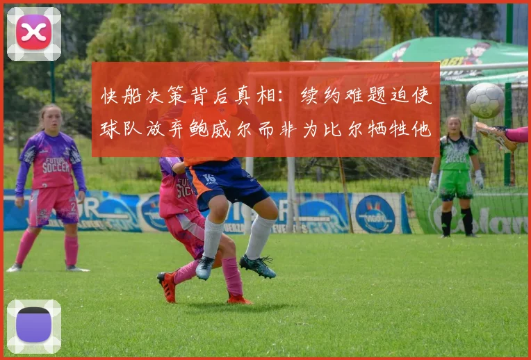 快船决策背后真相：续约难题迫使球队放弃鲍威尔而非为比尔牺牲他