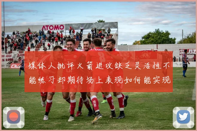 媒体人批评火箭进攻缺乏灵活性不能练习却期待场上表现如何能实现